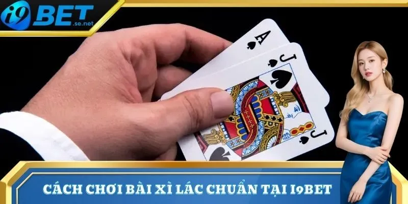 Cách Chơi Bài Xì Lác Chuẩn Giúp Tăng Tỷ Lệ Thắng 2025 2 Cách chơi bài xì lác chuẩn tại I9bet