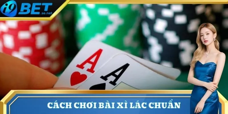 Cách Chơi Bài Xì Lác Chuẩn