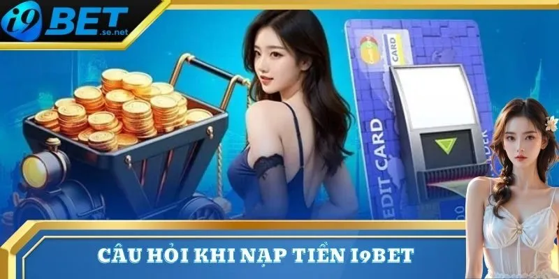 Nạp Tiền 3 Câu hỏi giải đáp thao tác gửi vốn I9bet