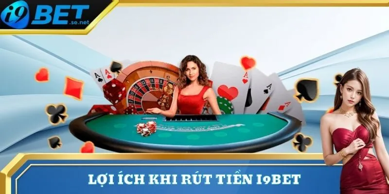 Rút Tiền 1 Lợi ích khi rút tiền tại trang I9bet
