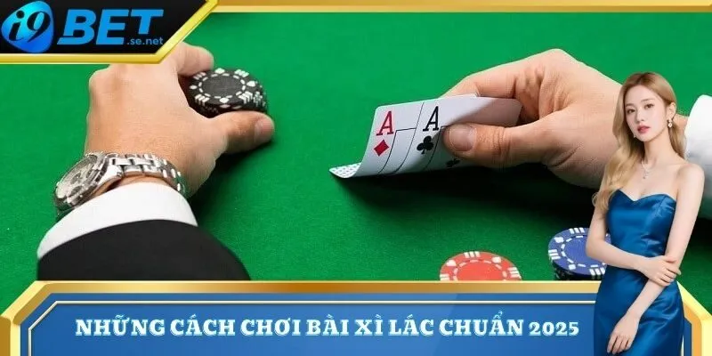 Cách Chơi Bài Xì Lác Chuẩn Giúp Tăng Tỷ Lệ Thắng 2025 3 Những cách chơi bài xì lác chuẩn 2025